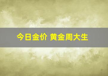 今日金价 黄金周大生